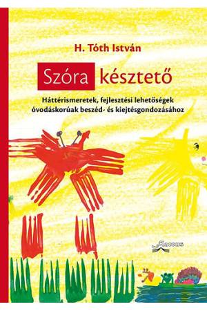Szóra késztető - Háttérismeretek, fejlesztési lehetőségek óvodáskorúak beszéd- és kiejtésgondozásához