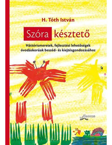 Szóra késztető - Háttérismeretek, fejlesztési lehetőségek óvodáskorúak beszéd- és kiejtésgondozásához