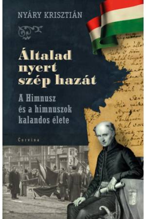 Általad nyert szép hazát - A Himnusz és a himnuszok kalandos élete