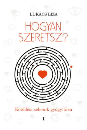 Hogyan szeretsz? - Kötődési sebeink gyógyítása