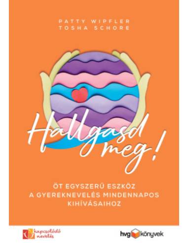 Hallgasd meg! - Öt egyszerű eszköz a gyereknevelés mindennapos kihívásaihoz