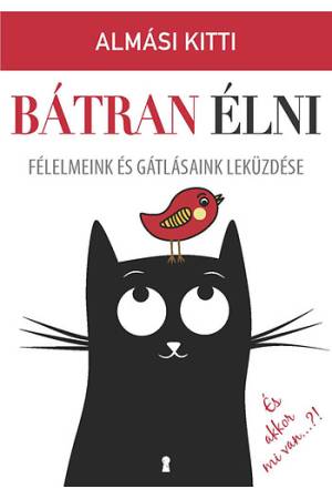 Bátran élni - Félelmeink és gátlásaink leküzdése