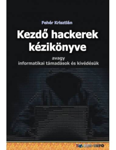 Kezdő hackerek kézikönyve - Avagy informatikai támadások és kivédésük
