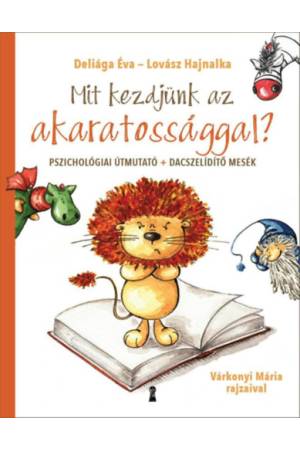 Mit kezdjünk az akaratossággal? - Pszichológiai útmutató + dacszelídítő mesék