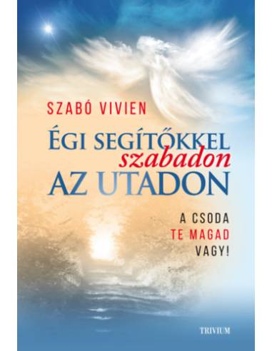 Égi segítőkkel szabadon az utadon - A csoda Te magad vagy!
