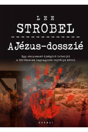 A Jézus-dosszié - Egy oknyomozó újságíró interjúi a történelem legnagyobb rejtélye körül