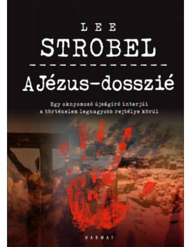 A Jézus-dosszié - Egy oknyomozó újságíró interjúi a történelem legnagyobb rejtélye körül