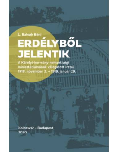 Erdélyből jelentik - A Károlyi-kormány nemzetiségi minisztériumának válogatott iratai (1918. november 3. - 1919. január 29.)