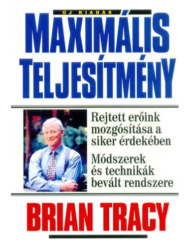 Maximális teljesítmény - Rejett erőink mozgósítása a siker érdekében - Módszerek és technikák bevált módszere
