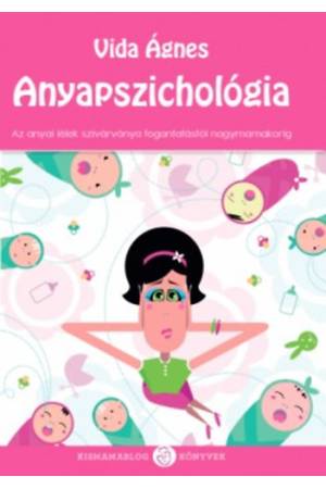 Anyapszichológia - Az anyai lélek szivárványa a fogantatástól nagymamakorig