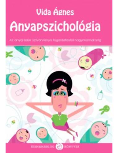 Anyapszichológia - Az anyai lélek szivárványa a fogantatástól nagymamakorig