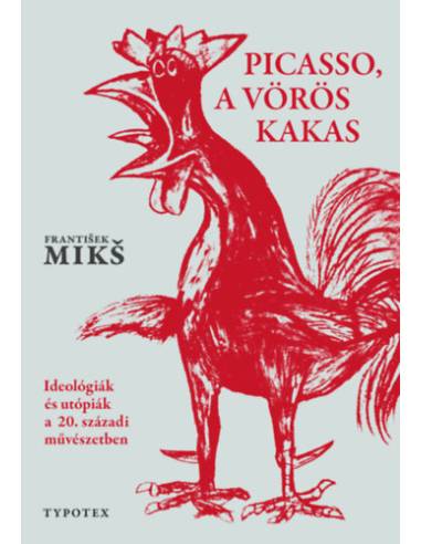 Picasso, a vörös kakas - Ideológiák és utópiák a 20. századi művészetben