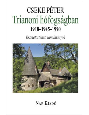 Trianoni hófogságban 1918-1945-1990 - Eszmetörténeti tanulmányok