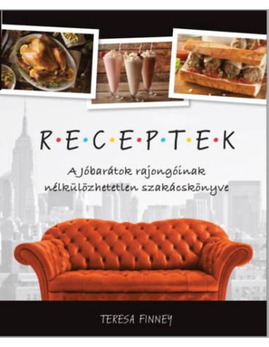 Receptek - A Jóbarátok rajongóinak nélkülözhetetlen szakácskönyve