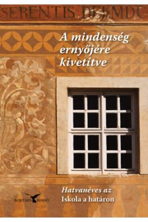 A mindenség ernyőjére kivetítve - Hatvanéves az Iskola a határon