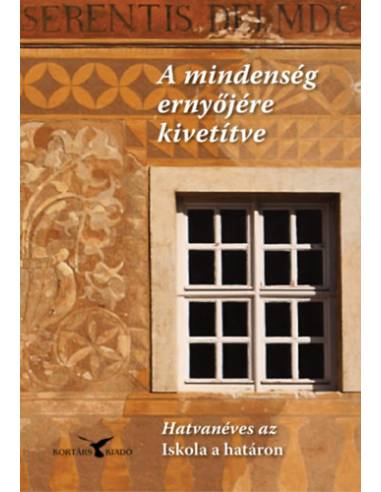 A mindenség ernyőjére kivetítve - Hatvanéves az Iskola a határon