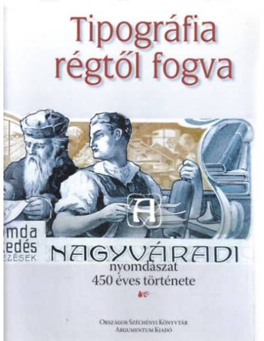Tipográfia régtől fogva - A nagyváradi nyomdászat 450 éves története