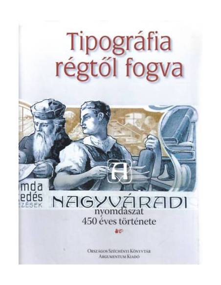 Tipográfia régtől fogva - A nagyváradi nyomdászat 450 éves története