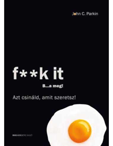 F**k It - B...a meg! - Azt csináld, amit szeretsz!