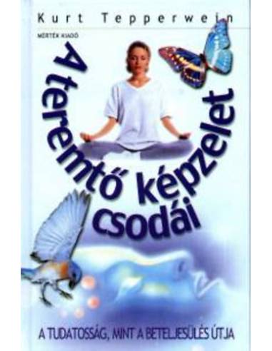 A teremtő képzelet csodái - A tudatosság, mint a beteljesülés útja