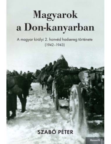 Magyarok a Don-kanyarban - A magyar királyi 2. honvéd hadsereg története (1942-1943)