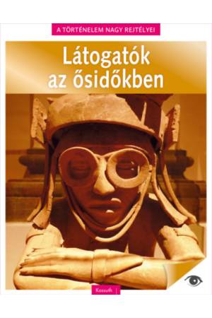 A történelem nagy rejtélyei 12. - Látogatók az ősidőkben