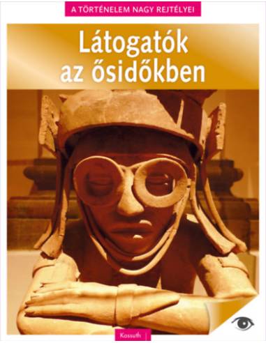 A történelem nagy rejtélyei 12. - Látogatók az ősidőkben