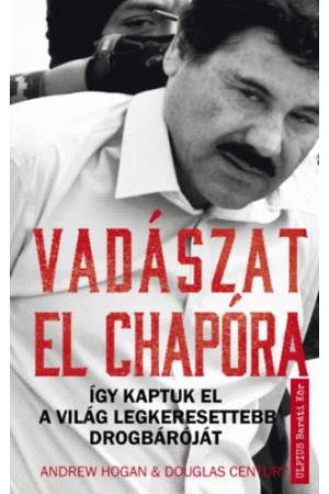 Vadászat El Chapóra - Így kaptuk el a világ legkeresettebb drogbáróját
