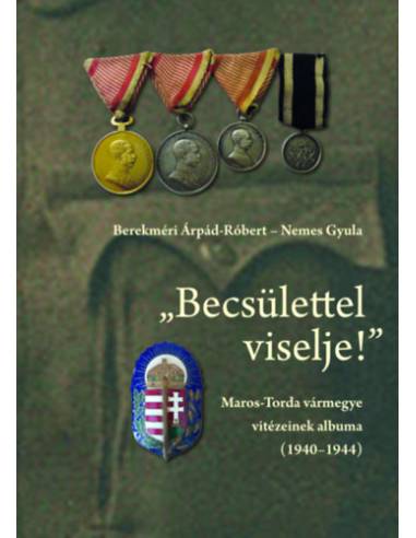 "Becsülettel viselje!" - Maros-Torda vármegye vitézeinek albuma (1940-1944)