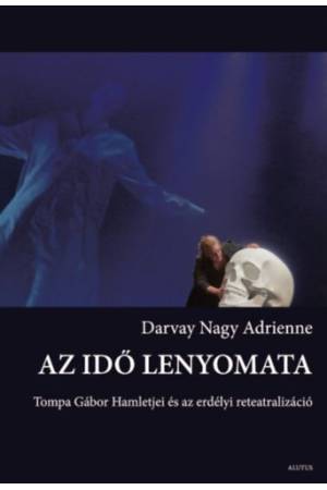 Az idő lenyomata - Tompa Gábor Hamletjei és az erdélyi reteatralizáció