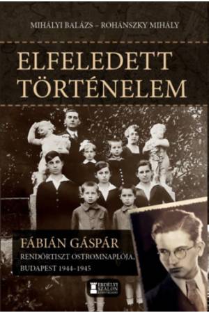 Elfeledett történelem - Fábián Gáspár rendőrtiszt ostromnaplója, Budapest 1944-1945