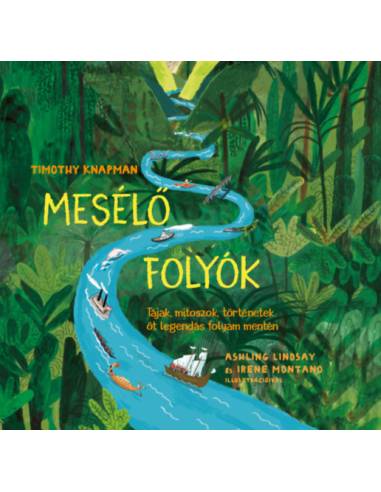 Mesélő folyók - Tájak, mítoszok, történetek öt legendás folyam mentén