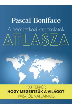 A nemzetközi kapcsolatok atlasza - 100 térkép, hogy megértsük a világot 1945-től napjainkig