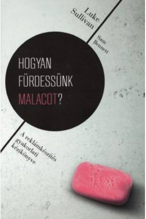 Hogyan fürdessünk malacot? - A reklámkészítés gyakorlati kézikönyve