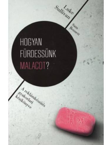 Hogyan fürdessünk malacot? - A reklámkészítés gyakorlati kézikönyve