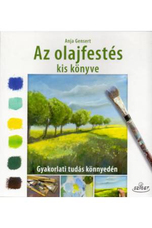 Az olajfestés kiskönyve - Gyakorlati tudás könnyedén
