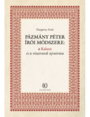Pázmány Péter írói módszere: a Kalauz és a vitairatok újraírása