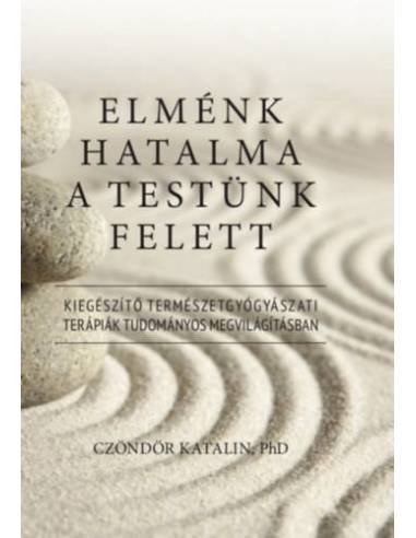 Elménk hatalma a testünk felett - Kiegészítő természetgyógyászati terápiák tudományos megvilágításban