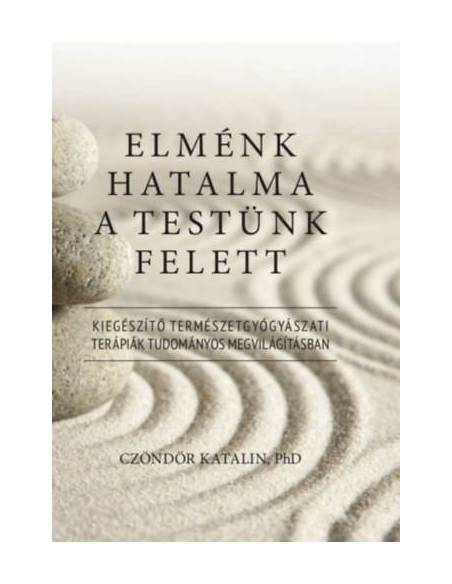 Elménk hatalma a testünk felett - Kiegészítő természetgyógyászati terápiák tudományos megvilágításban