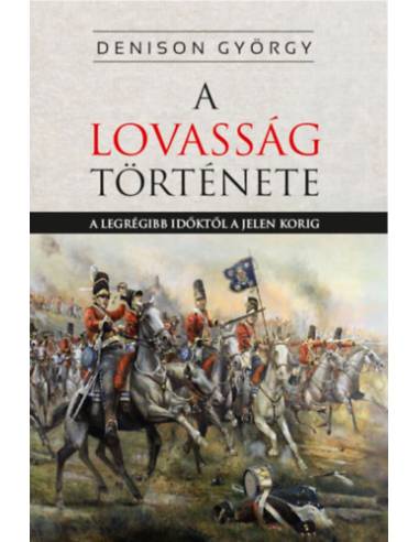 A lovasság története - A legrégibb időktől a jelenkorig