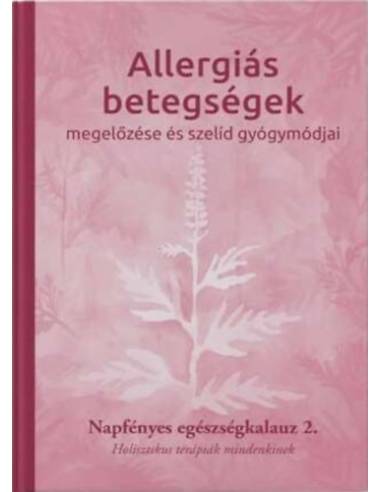 Allergiás betegségek megelőzése és szelíd gyógymódjai - Napfényes egészségkalauz 2. - Holisztikus terápiák mindenkinek