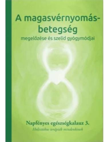 A magasvérnyomás-betegség megelőzése és szelíd gyógymódjai - Napfényes egészségkalauz 3. - Holisztikus terápiák mindenkinek