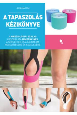 A tapaszolás kézikönyve - A kineziológiai szalag használata mindenkinek a sérülés és fájdalom megelőzésére és kezelésére
