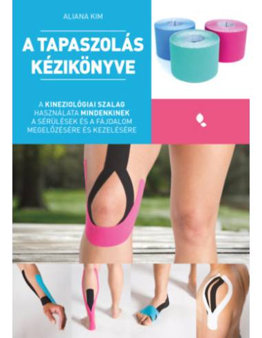 A tapaszolás kézikönyve - A kineziológiai szalag használata mindenkinek a sérülés és fájdalom megelőzésére és kezelésére