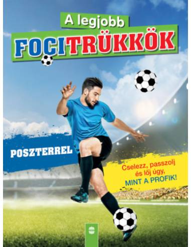 A legjobb focitrükkök - poszterrel - Cselezz, passzolj és lőj úgy, mint a profik! - Felújított kiadás