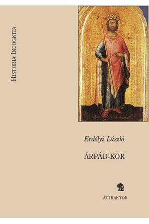 Árpád-kor - A magyar állam, társadalom, művelődés legrégibb története 1301-ig