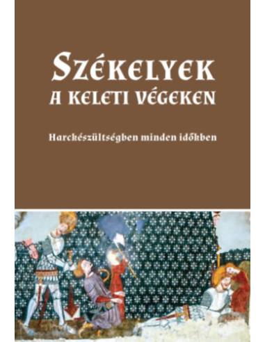 Székelyek a keleti végeken - Harckészültségben minden időkben