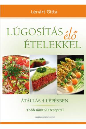 Lúgosítás élő ételekkel - Átállás 4 lépésben - Több mint 90 recepttel