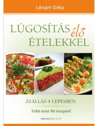 Lúgosítás élő ételekkel - Átállás 4 lépésben - Több mint 90 recepttel