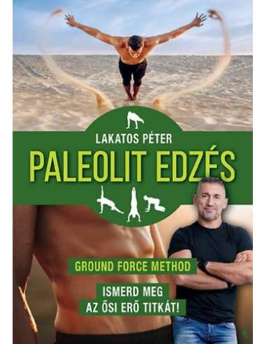 Paleolit edzés - új kiadás - Ground Force Method - Ismerd meg az ősi erő titkát!